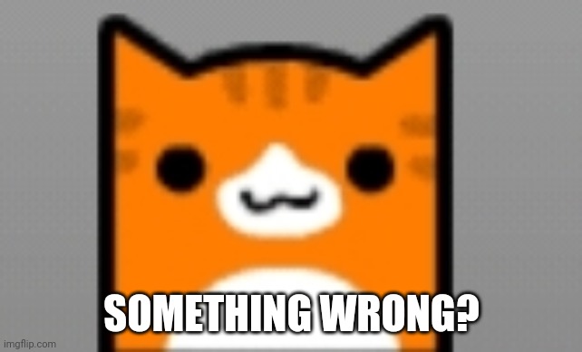 SOMETHING WRONG? | made w/ Imgflip meme maker