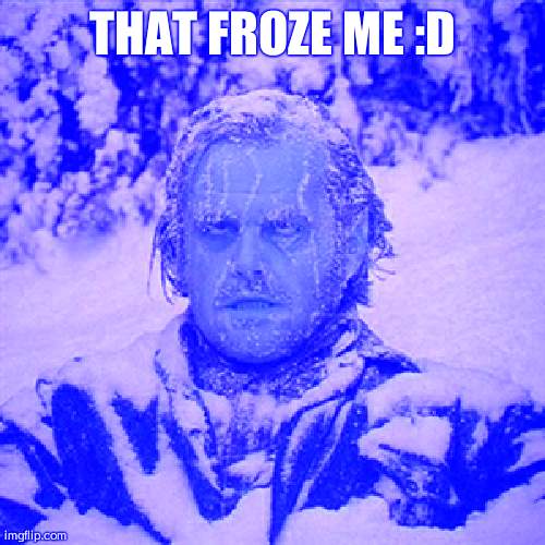 Frozen Guy | THAT FROZE ME :D | image tagged in frozen guy | made w/ Imgflip meme maker