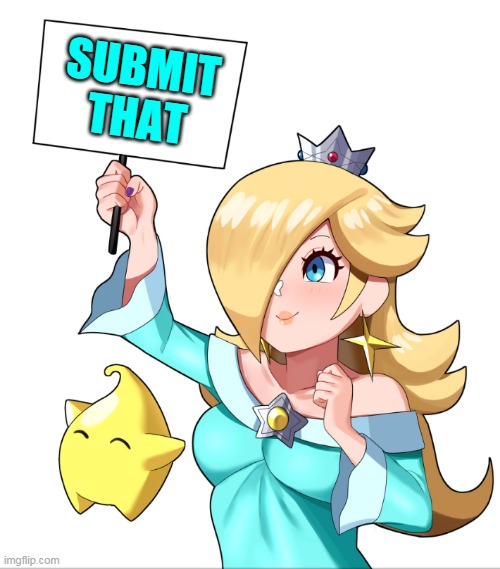 ROSALINA SIGN | SUBMIT THAT | image tagged in rosalina sign | made w/ Imgflip meme maker