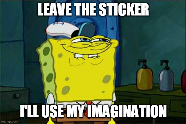 Don't You Squidward Meme | LEAVE THE STICKER I'LL USE MY IMAGINATION | image tagged in memes,don't you squidward | made w/ Imgflip meme maker