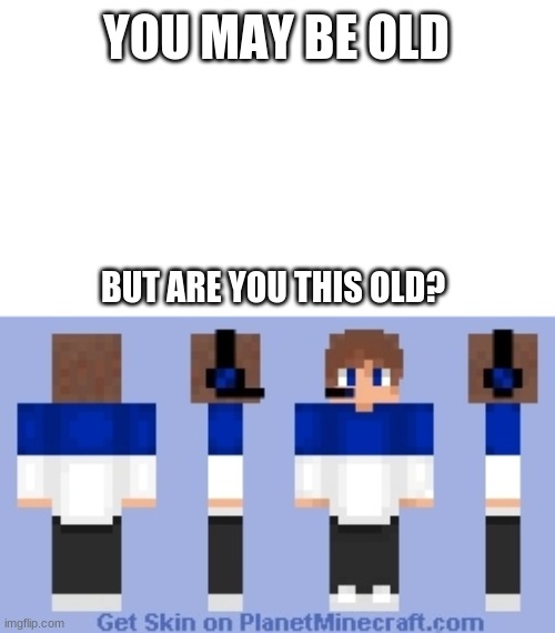 Old |  YOU MAY BE OLD; BUT ARE YOU THIS OLD? | image tagged in you may be old | made w/ Imgflip meme maker