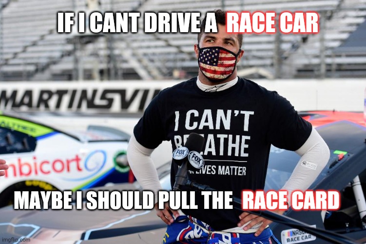 RACE CAR; IF I CANT DRIVE A; MAYBE I SHOULD PULL THE; RACE CARD | made w/ Imgflip meme maker