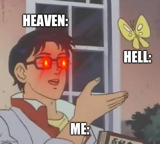 Is This A Pigeon Meme | HEAVEN:; HELL:; ME: | image tagged in memes,is this a pigeon | made w/ Imgflip meme maker