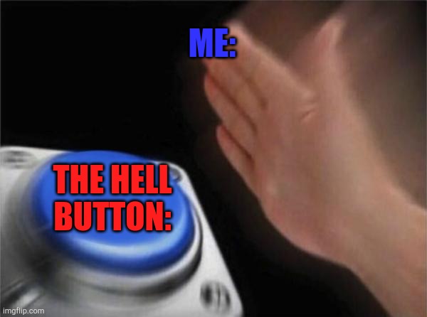 Blank Nut Button | ME:; THE HELL BUTTON: | image tagged in memes,blank nut button | made w/ Imgflip meme maker