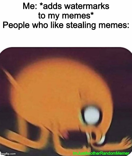 lol who even would try to steal my memes im too small of a meme creator | Me: *adds watermarks to my memes*
People who like stealing memes:; ImJustAnotherRandomMemer | image tagged in jake the dog,memes,new watermark,yay | made w/ Imgflip meme maker