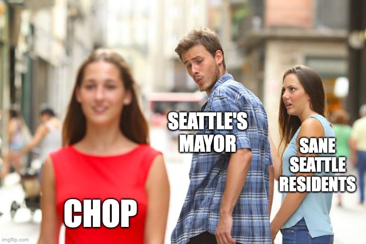 Seattle: How's that Summer of Love comment aging, mayor? | SEATTLE'S MAYOR; SANE SEATTLE RESIDENTS; CHOP | image tagged in distracted boyfriend,chop,autonomous zones,seattle,hippies,politicians | made w/ Imgflip meme maker