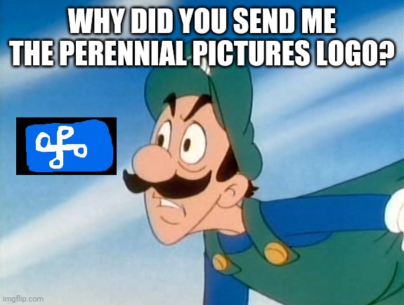 Why did you do that Luigi | WHY DID YOU SEND ME THE PERENNIAL PICTURES LOGO? | image tagged in why did you do that luigi | made w/ Imgflip meme maker