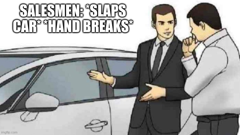 E | SALESMEN: *SLAPS CAR* *HAND BREAKS* | image tagged in memes,car salesman slaps roof of car | made w/ Imgflip meme maker