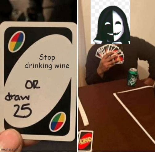Stop drinking wine Kagekao. | Stop drinking wine | image tagged in memes,uno draw 25 cards | made w/ Imgflip meme maker