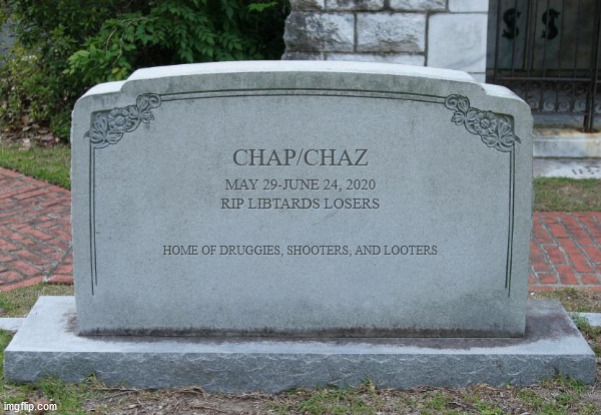 CHOP/CHAZ officially ended today. The libtards quit. Ha ha ha ha! | image tagged in chop,chaz,druggies,looters,shooters,rioters | made w/ Imgflip meme maker