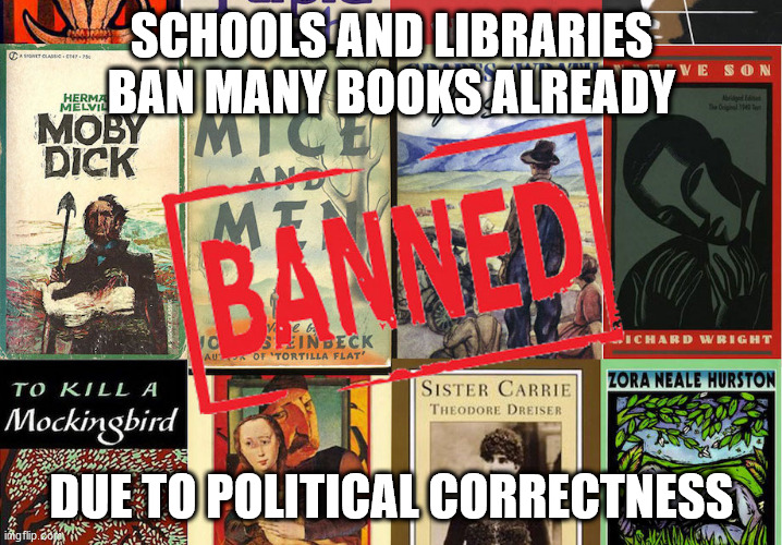 SCHOOLS AND LIBRARIES BAN MANY BOOKS ALREADY DUE TO POLITICAL CORRECTNESS | made w/ Imgflip meme maker