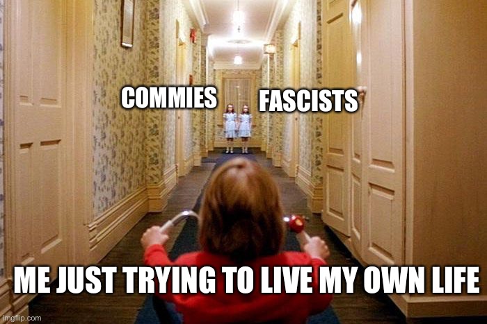 Why can’t they just leave us alone?? | FASCISTS; COMMIES; ME JUST TRYING TO LIVE MY OWN LIFE | image tagged in fascists,commies,bullshit,liberty | made w/ Imgflip meme maker