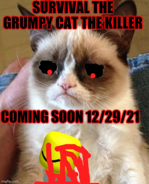 Survival the grumpy cat the killer | SURVIVAL THE GRUMPY CAT THE KILLER; COMING SOON 12/29/21 | image tagged in memes,grumpy cat,roblox | made w/ Imgflip meme maker