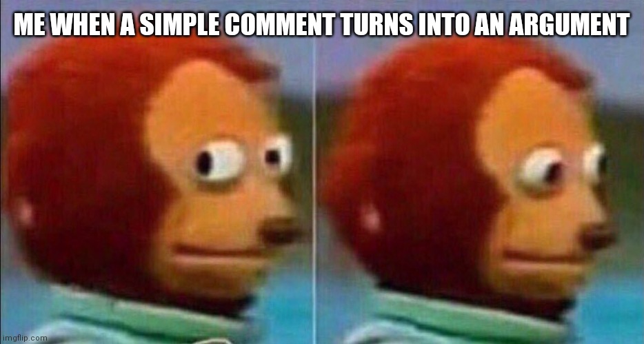 Monkey looking away | ME WHEN A SIMPLE COMMENT TURNS INTO AN ARGUMENT | image tagged in monkey looking away | made w/ Imgflip meme maker