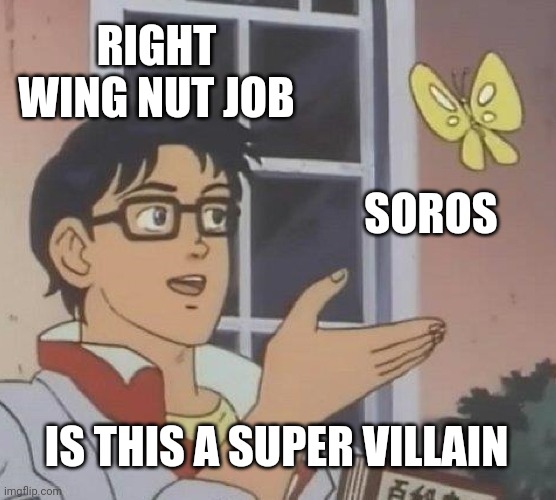 Is This A Pigeon Meme | RIGHT WING NUT JOB SOROS IS THIS A SUPER VILLAIN | image tagged in memes,is this a pigeon | made w/ Imgflip meme maker