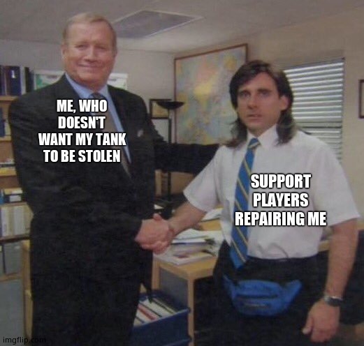 the office congratulations | ME, WHO DOESN'T WANT MY TANK TO BE STOLEN; SUPPORT PLAYERS REPAIRING ME | image tagged in the office congratulations | made w/ Imgflip meme maker