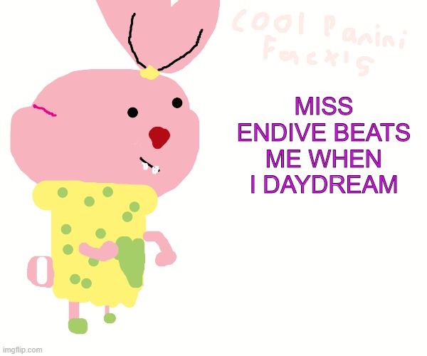 Panini Fact's |  MISS ENDIVE BEATS ME WHEN I DAYDREAM | image tagged in chowder,panini,endive,cool bug fact's,cool panini fact's,beat | made w/ Imgflip meme maker