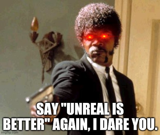 Unity > Unreal | SAY "UNREAL IS BETTER" AGAIN, I DARE YOU. | image tagged in memes,gaming,game development,furry,unreal,unreal sucks | made w/ Imgflip meme maker