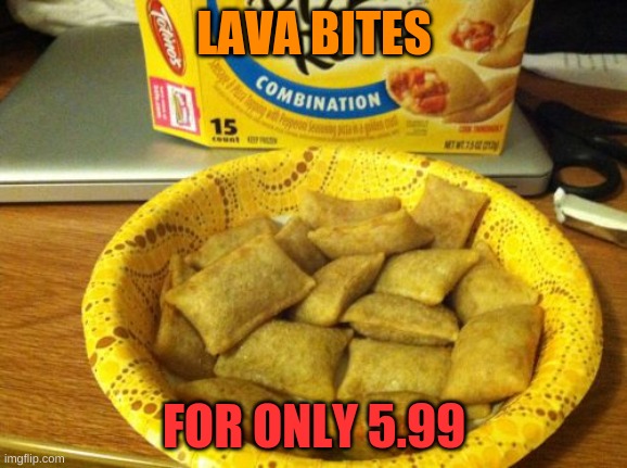 Good Guy Pizza Rolls Meme |  LAVA BITES; FOR ONLY 5.99 | image tagged in memes,good guy pizza rolls | made w/ Imgflip meme maker