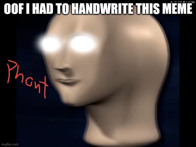 Phont | OOF I HAD TO HANDWRITE THIS MEME | image tagged in phont | made w/ Imgflip meme maker