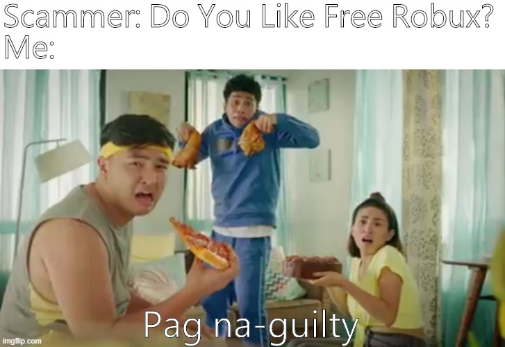 F**k off scam | Scammer: Do You Like Free Robux?
Me:; Pag na-guilty | image tagged in pag na guilty,scammers,free,robux | made w/ Imgflip meme maker