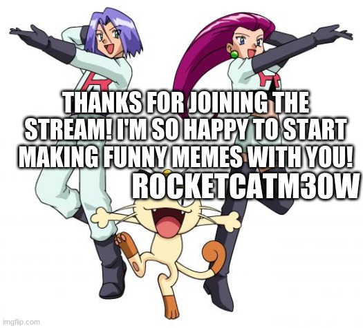 Nice to meet you! Why not post a pic of your favorite villain in the comments? |  THANKS FOR JOINING THE STREAM! I'M SO HAPPY TO START MAKING FUNNY MEMES WITH YOU! ROCKETCATM30W | image tagged in memes,team rocket | made w/ Imgflip meme maker