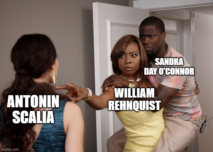 Woman Holding Kevin Hart | SANDRA DAY O'CONNOR; WILLIAM REHNQUIST; ANTONIN SCALIA | image tagged in woman holding kevin hart | made w/ Imgflip meme maker