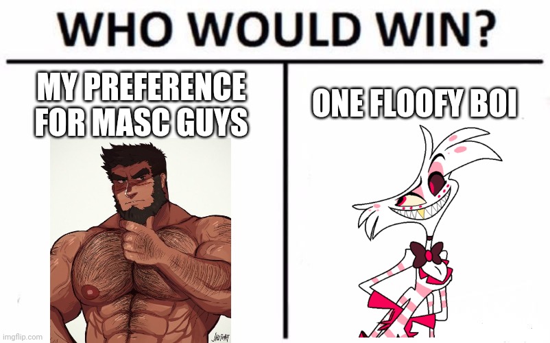 Who Would Win? Meme | ONE FLOOFY BOI; MY PREFERENCE FOR MASC GUYS | image tagged in memes,who would win,hazbin hotel,angel dust,gay | made w/ Imgflip meme maker