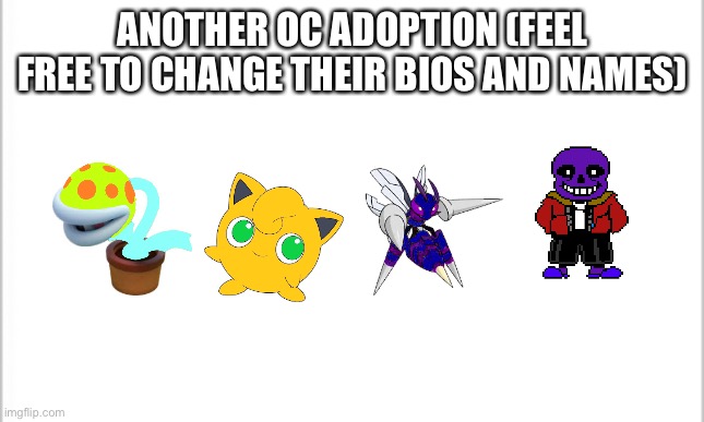 Another one | ANOTHER OC ADOPTION (FEEL FREE TO CHANGE THEIR BIOS AND NAMES) | image tagged in white background | made w/ Imgflip meme maker