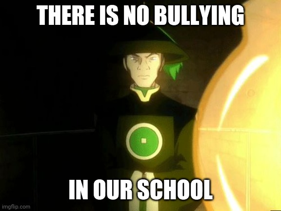 There is no war in Ba Sing Se | THERE IS NO BULLYING; IN OUR SCHOOL | image tagged in there is no war in ba sing se | made w/ Imgflip meme maker