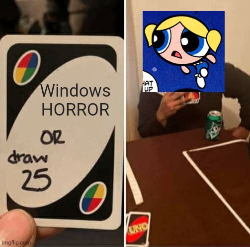 UNO Draw 25 Cards | Windows HORROR | image tagged in memes,uno draw 25 cards | made w/ Imgflip meme maker