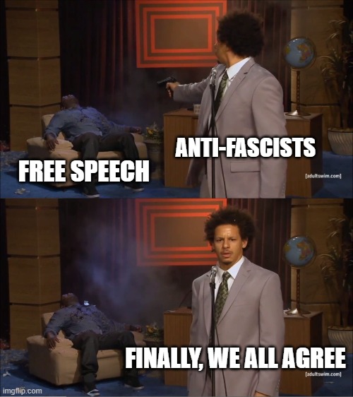 Free Speech 2020 | ANTI-FASCISTS; FREE SPEECH; FINALLY, WE ALL AGREE | image tagged in memes,who killed hannibal | made w/ Imgflip meme maker