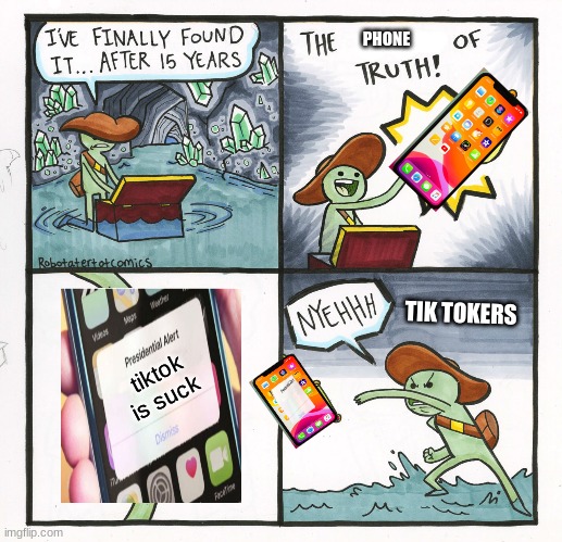 The Scroll Of Truth | PHONE; TIK TOKERS; tiktok is suck | image tagged in memes,the scroll of truth | made w/ Imgflip meme maker