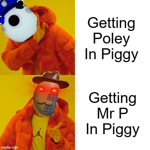 Getting Mr p Is better :P | Getting Poley In Piggy; Getting Mr P In Piggy | image tagged in memes,drake hotline bling | made w/ Imgflip meme maker