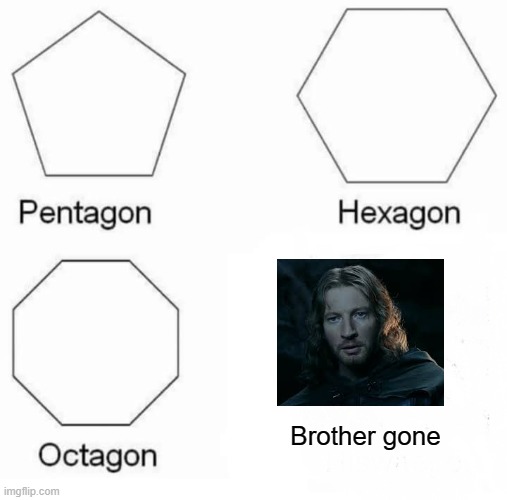 Faramir SUCKS | Brother gone | image tagged in memes,pentagon hexagon octagon | made w/ Imgflip meme maker