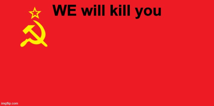 WE will slay the capitalists with OUR AK-47 | WE will kill you | image tagged in i serve the soviet union,soviet union | made w/ Imgflip meme maker