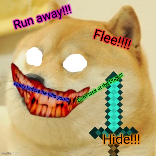 Run away!!! Flee!!!! Don't look at the Doge!!! Hurry before he kills you!!! Hide!!! | image tagged in doge | made w/ Imgflip meme maker