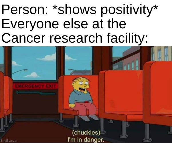help | Person: *shows positivity*
Everyone else at the
Cancer research facility: | image tagged in i'm in danger  blank place above,memes,jake paul,cancer | made w/ Imgflip meme maker