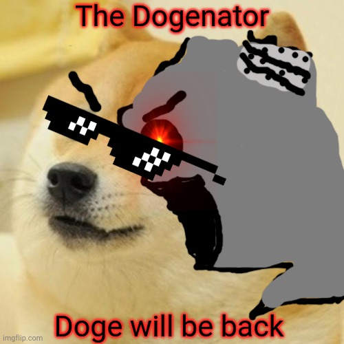 The Dogenator | The Dogenator; Doge will be back | image tagged in memes,doge,teminator | made w/ Imgflip meme maker