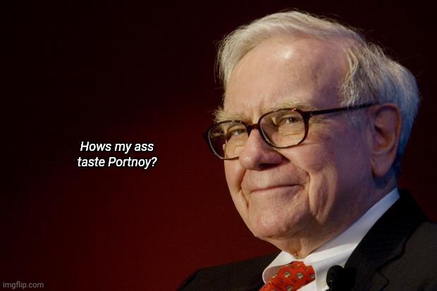 Warren Buffett | Hows my ass taste Portnoy? | image tagged in warren buffett | made w/ Imgflip meme maker