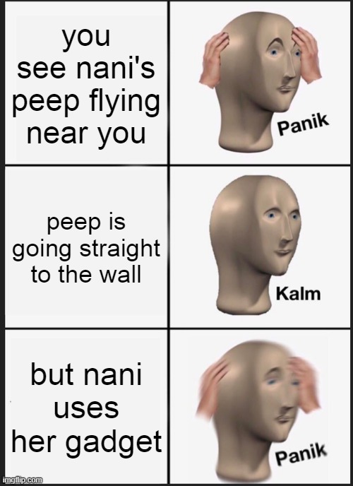 Panik Kalm Panik Meme | you see nani's peep flying near you; peep is going straight to the wall; but nani uses her gadget | image tagged in memes,panik kalm panik | made w/ Imgflip meme maker