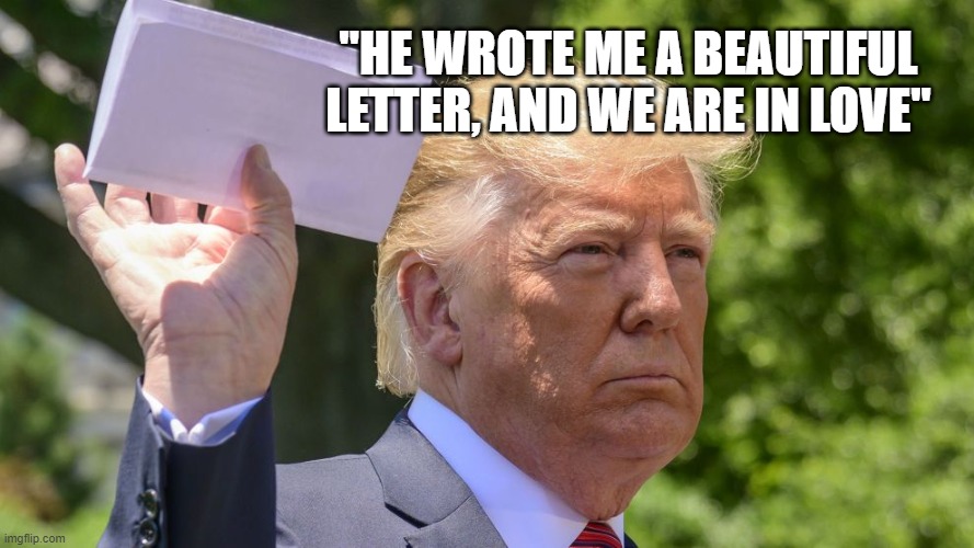 Donald Trump Letter | "HE WROTE ME A BEAUTIFUL LETTER, AND WE ARE IN LOVE" | image tagged in donald trump letter | made w/ Imgflip meme maker
