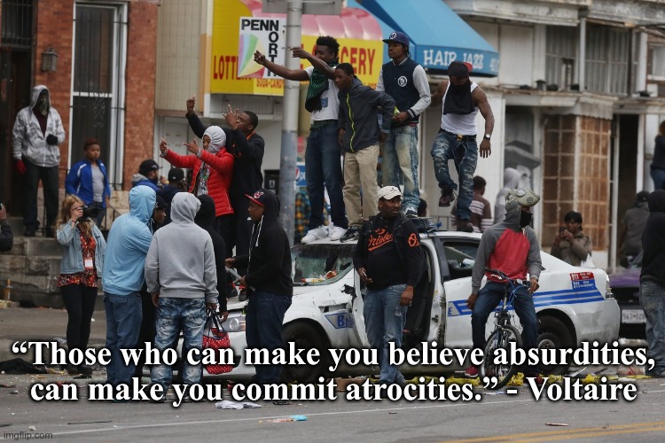 Voltaire | “Those who can make you believe absurdities, can make you commit atrocities.” - Voltaire | image tagged in blm,hypocrisy,riots | made w/ Imgflip meme maker