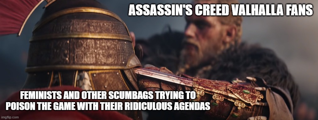 Assassin's Creed Valhalla vs Haters | ASSASSIN'S CREED VALHALLA FANS; FEMINISTS AND OTHER SCUMBAGS TRYING TO POISON THE GAME WITH THEIR RIDICULOUS AGENDAS | image tagged in assassins creed,haters,fanboys | made w/ Imgflip meme maker