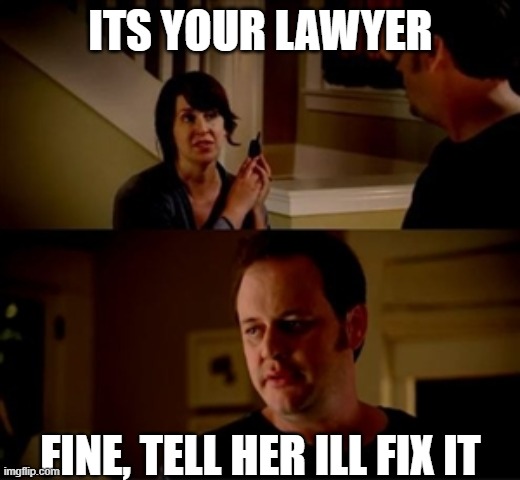Jake from state farm | ITS YOUR LAWYER FINE, TELL HER ILL FIX IT | image tagged in jake from state farm | made w/ Imgflip meme maker