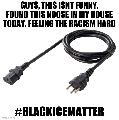 #blackmatterlies...#madderblacklives...whats the hashtag? | GUYS, THIS ISNT FUNNY. FOUND THIS NOOSE IN MY HOUSE TODAY. FEELING THE RACISM HARD; #BLACKICEMATTER | image tagged in black lives matter,racism,racist,noose,done | made w/ Imgflip meme maker