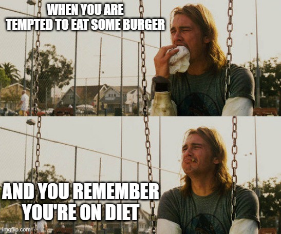 Burger king | WHEN YOU ARE TEMPTED TO EAT SOME BURGER; AND YOU REMEMBER YOU'RE ON DIET | image tagged in memes,first world stoner problems | made w/ Imgflip meme maker