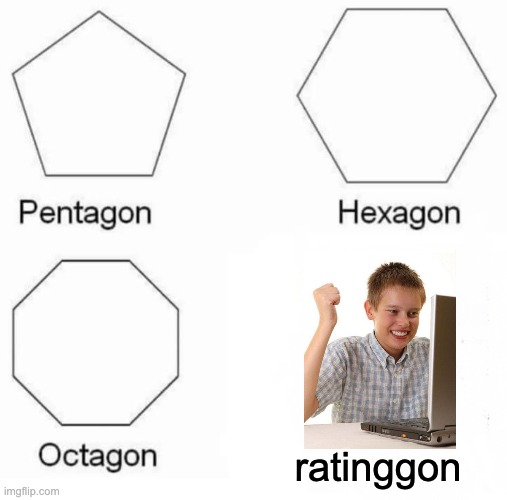 Pentagon Hexagon Octagon Meme | ratinggon | image tagged in memes,pentagon hexagon octagon | made w/ Imgflip meme maker