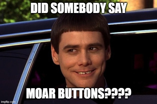 Did Somebody Say | DID SOMEBODY SAY MOAR BUTTONS???? | image tagged in did somebody say | made w/ Imgflip meme maker