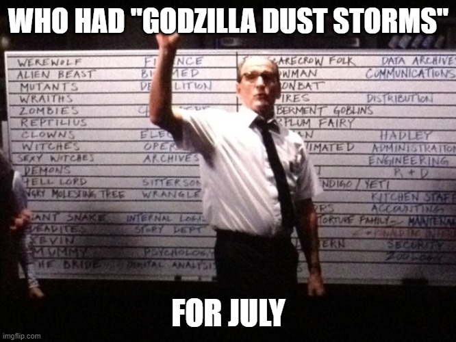 Who had X for Y? | WHO HAD "GODZILLA DUST STORMS"; FOR JULY | image tagged in who had x for y | made w/ Imgflip meme maker